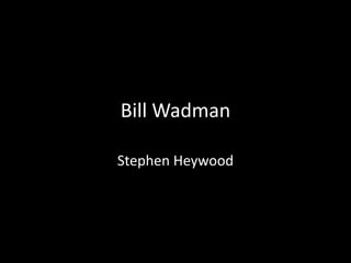 Bill Wadman
Stephen Heywood
 