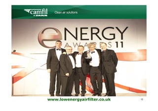 C L E A N   A I R   S O L U T I O N S




www.lowenergyairfilter.co.uk               12
 