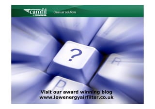C L E A N   A I R   S O L U T I O N S




Visit our award winning blog
www.lowenergyairfilter.co.uk
 