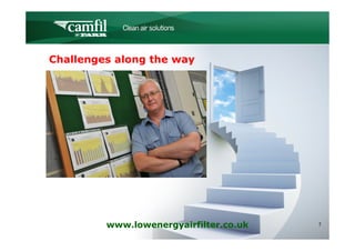 C L E A N   A I R   S O L U T I O N S




Challenges along the way




         www.lowenergyairfilter.co.uk               7
 