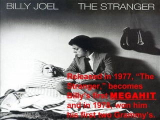 Released in 1977, “The Stranger,” becomes Billy’s first  MEGAHIT   and in 1978, won him his first two Grammy’s. 