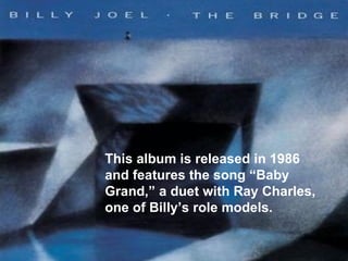 This album is released in 1986 and features the song “Baby Grand,” a duet with Ray Charles, one of Billy’s role models.  