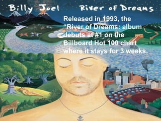 Released in 1993, the “River of Dreams: album debuts at #1 on the Billboard Hot 100 chart where it stays for 3 weeks. 