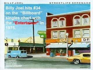 Billy Joel hits #34 on the  “Billboard” singles chart with the   “Entertainer”  in 1975. 