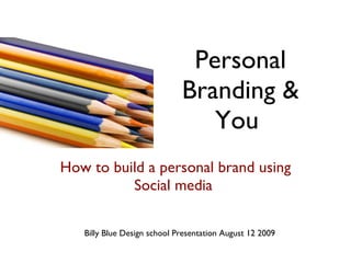 Personal Branding & You  How to build a personal brand using Social media  Billy Blue Design school Presentation August 12 2009 