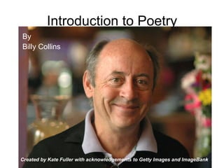 Introduction to Poetry ,[object Object],[object Object],Created by Kate Fuller with acknowledgements to Getty Images and ImageBank  