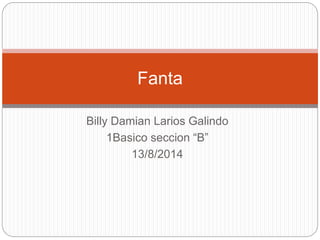 Billy Damian Larios Galindo
1Basico seccion “B”
13/8/2014
Fanta
 