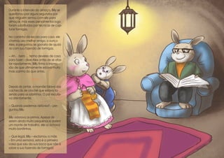 Durante o intervalo do almoço, Billy se
questionou por alguns segundos por
que ninguém sentou com ele para
almoçar, mas esses pensamentos logo
foram substituídos por técnicas de cap-
turar formigas.
No caminho da escola para casa, ele
chamou seu melhor amigo, o ouriço
Alex, e perguntou se gostaria de ajudá
-lo com sua fazenda de formigas.
-- Ah… bem … tenho deveres de casa
para fazer – disse Alex antes de se afas-
tar rapidamente. Billly tinha a impres-
são de que ultimamente estava muito
mais sozinho do que antes.

Depois do jantar, a mamãe falava dos
cachecóis de crochê que estava fa-
zendo para os sobrinhos. O pai escuta-
va atentamente.
-- Quando podemos visitá-los? – per-
guntou Billy.
Billy adorava os primos. Apesar de
serem ainda muito pequenos e darem
um monte de trabalho, ele os achava
muito bonitinhos.
-- Que legal, Billy – exclamou a mãe.
– Em uma semana, esta é a primeira
coisa que saiu da sua boca que não é
sobre a sua fazenda de formigas!
 