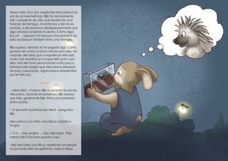 Nessa noite, à luz dos vagalumes dançantes e do
pôr do sol avermelhado, Billy foi nervosamente
até o recipiente de vidro que deveria ter uma
fazenda de formigas. Amanhã era o dia da ex-
posição, e ele precisava desesperadamente que
algo estivesse andando lá dentro. E tinha algo!
Era um … besouro! Um besouro rinoceronte! E ao
lado do besouro também tinha uma formiga.
Billy suspirou, aliviado de ter pegado algo. Como
gostaria de contar as boas notícias para Alex. Na
verdade, ele sabia que a experiência teria sido
muito mais divertida se a tivesse feito junto com
Alex. Mas ele havia demonstrado muito pouco
interesse pelo projeto que Alex estava preparan-
do para a exposição. Agora estava arrependido
por ter feito isso.

-- Alex! Alex! – chamou Billy a caminho da escola.
Alex parou. Quando se aproximou, Billy reparou
que Alex, geralmente feliz, tinha uma expressão
preocupada.
-- O que está acontecendo Alex? – perguntou
Billy.
Alex colocou no chão uma tábua coberta e
fungou.
-- O m… meu projeto … não vale nada. Pelo
menos não é tão bom quanto o seu.
Alex descobriu sua tábua, revelando um peque-
no povoado feito de galhinhos, nozes e folhas.
 