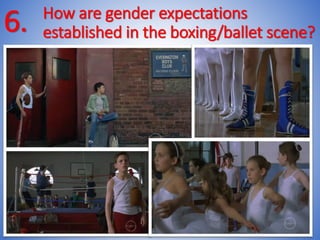 How are gender expectations
established in the boxing/ballet scene?6.
 
