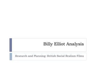 Billy Elliot Analysis
Research and Planning: British Social Realism Films
 