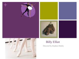 +
Billy Elliot
Directed by Stephen Daldry
 