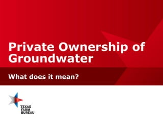 Private Ownership of
Groundwater
What does it mean?
 