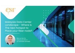 Malaysia Data Center
Landscape - Where is
The next hotspot to
Place your fiber node?
Billy Lee Kok Chi,
Chairman & CEO of
CSF ADVISERS SDN BHD
 