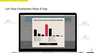 Let Your Customers Have A Say
Relevant
Dashboard
Survey
Results
Multiple
Questions
 