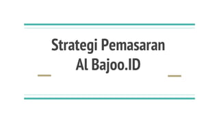 Strategi Pemasaran
Al Bajoo.ID
 