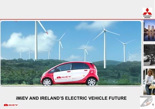 iMiEV AND IRELAND’S ELECTRIC VEHICLE FUTURE
                                              1
 