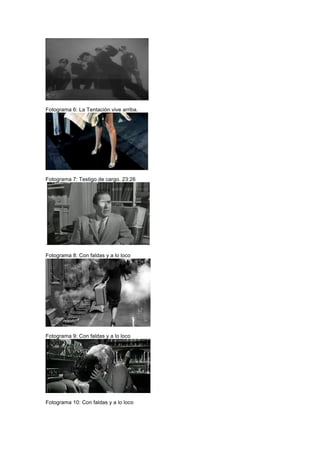 Fotograma 6: La Tentación vive arriba.




Fotograma 7: Testigo de cargo. 23:26




.

Fotograma 8: Con faldas y a lo loco




Fotograma 9: Con faldas y a lo loco




Fotograma 10: Con faldas y a lo loco
 