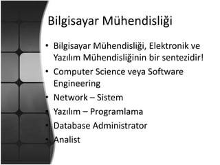Bilgisayar MühendisliğiBilgisayar Mühendisliği, Elektronik ve Yazılım Mühendisliğinin bir sentezidir!Computer Science veya Software EngineeringNetwork – SistemYazılım – ProgramlamaDatabase AdministratorAnalist