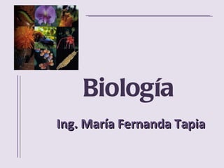 Biología Ing. María Fernanda Tapia 