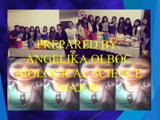 PREPARED BY:
ANGELIKA OLBOC
BIOLOGICAL SCIENCE
MAJOR
 