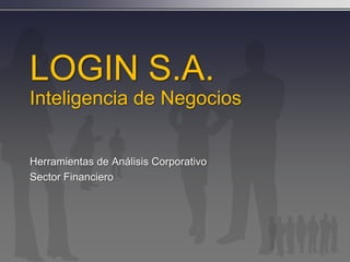 LOGIN S.A.Inteligencia de Negocios Herramientas de Análisis Corporativo Sector Financiero 