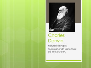Charles
Darwin
Naturalista inglés.
Formulador de las teorías
de la evolución.
 