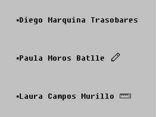 Diego Marquina Trasobares
●




Paula Moros Batlle
●




Laura Campos Murillo
●
 