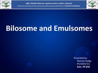 Bilosome and Emulsomes
Presented by-
Parimal Hadge
PE/2019/311
Sub-; PE-650
 