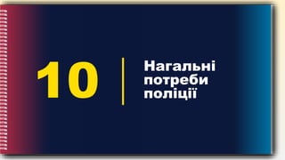 10
Нагальні
потреби
поліції
 