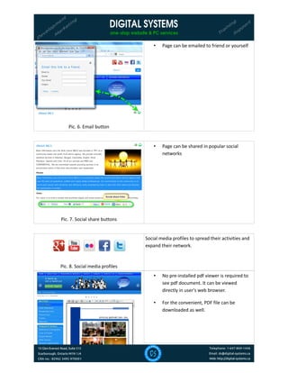 Pic. 6. Email button
• Page can be emailed to friend or yourself
Pic. 7. Social share buttons
• Page can be shared in popular social
networks
Pic. 8. Social media profiles
Social media profiles to spread their activities and
expand their network.
Pic. 9. PDF viewer • No pre-installed pdf viewer is required to
see pdf document. It can be viewed
directly in user's web browser.
• For the convenient, PDF file can be
downloaded as well.
 