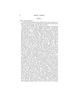 2                          BILSKI v. KAPPOS

                                 Syllabus

545 F. 3d 943, affirmed.
     JUSTICE KENNEDY delivered the opinion of the Court, except as to
  Parts II–B–2 and II–C–2, concluding that petitioners’ claimed inven-
  tion is not patent eligible. Pp. 4–8, 10–11, 12–16.
     (a) Section 101 specifies four independent categories of inventions
  or discoveries that are patent eligible: “process[es],” “machin[es],”
  “manufactur[es],” and “composition[s] of matter.” “In choosing such
  expansive terms, . . . Congress plainly contemplated that the patent
  laws would be given wide scope,” Diamond v. Chakrabarty, 447 U. S.
  303, 308, in order to ensure that “ ‘ingenuity should receive a liberal
  encouragement,’ ” id., at 308–309. This Court’s precedents provide
  three specific exceptions to §101’s broad principles: “laws of nature,
  physical phenomena, and abstract ideas.” Id., at 309. While not re-
  quired by the statutory text, these exceptions are consistent with the
  notion that a patentable process must be “new and useful.” And, in
  any case, the exceptions have defined the statute’s reach as a matter
  of statutory stare decisis going back 150 years. See Le Roy v.
  Tatham, 14 How. 156, 174. The §101 eligibility inquiry is only a
  threshold test. Even if a claimed invention qualifies in one of the
  four categories, it must also satisfy “the conditions and requirements
  of this title,” §101(a), including novelty, see §102, nonobviousness, see
  §103, and a full and particular description, see §112. The invention
  at issue is claimed to be a “process,” which §100(b) defines as a “proc-
  ess, art or method, and includes a new use of a known process, ma-
  chine, manufacture, composition of matter, or material.” Pp. 4–5.
     (b) The machine-or-transformation test is not the sole test for pat-
  ent eligibility under §101. The Court’s precedents establish that al-
  though that test may be a useful and important clue or investigative
  tool, it is not the sole test for deciding whether an invention is a pat-
  ent-eligible “process” under §101. In holding to the contrary, the
  Federal Circuit violated two principles of statutory interpretation:
  Courts “ ‘should not read into the patent laws limitations and condi-
  tions which the legislature has not expressed,’ ” Diamond v. Diehr,
  450 U. S. 175, 182, and, “[u]nless otherwise defined, ‘words will be in-
  terpreted as taking their ordinary, contemporary, common mean-
  ing,’ ” ibid. The Court is unaware of any ordinary, contemporary,
  common meaning of “process” that would require it to be tied to a
  machine or the transformation of an article. Respondent Patent Di-
  rector urges the Court to read §101’s other three patentable catego-
  ries as confining “process” to a machine or transformation. However,
  the doctrine of noscitur a sociis is inapplicable here, for §100(b) al-
  ready explicitly defines “process,” see Burgess v. United States, 553
  U. S. 124, 130, and nothing about the section’s inclusion of those
  other categories suggests that a “process” must be tied to one of them.
 