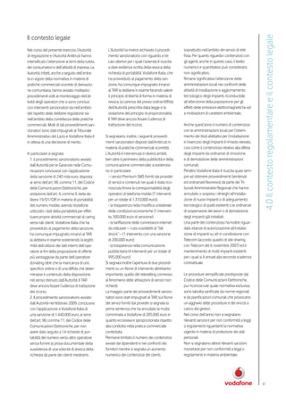 Il contesto legale




                                                                                                                                                         4.0 Il contesto regolamentare e il contesto legale
Nel corso del presente esercizio l’Autorità         L’Autorità ha invece archiviato il procedi-       soprattutto nell’ambito dei servizi di rete
di regolazione e l’Autorità Antitrust hanno         mento sanzionatorio con riguardo a tre            fissa. Per quanto riguarda i contenziosi con
intensificato l’attenzione ai temi della tutela     casi ulteriori per i quali l’azienda è riuscita   gli agenti, anche in questo caso, il livello
dei consumatori e dell’attività di impresa. Le      a dare evidenza scritta della revoca della        numerico e quantitativo può considerarsi
Autorità, infatti, anche a seguito dell’entra-      richiesta di portabilità. Vodafone Italia, che    non significativo.
ta in vigore della normativa in materia di          ha provveduto al pagamento della san-             Rimane significativa l’attenzione delle
pratiche commerciali scorrete di derivazio-         zione, ha comunque impugnato innanzi              amministrazioni locali nei confronti delle
ne comunitaria, hanno avviato molteplici            al TAR la delibera in esame facendo valere        attività di installazione e aggiornamento
procedimenti volti al monitoraggio dell’at-         il principio di libertà di forma in materia di    tecnologico degli impianti, riconducibile
tività degli operatori che si sono conclusi         revoca, la carenza del previo ordine/diffida      all’attenzione della popolazione per gli
con interventi sanzionatori sia nell’ambito         dell’Autorità prescritta dalla legge e la         effetti delle emissioni elettromagnetiche ed
del rispetto delle delibere regolatorie sia         violazione del principio di proporzionalità.      a motivazioni di carattere ambientale.
nell’ambito della correttezza delle pratiche        Il TAR deve ancora fissare l’udienza di
commerciali. Molti di tali provvedimenti san-       trattazione del ricorso.                          Anche quest’anno il numero di contenziosi
zionatori sono stati impugnati al Tribunale                                                           con le amministrazioni locali per l’otteni-
Amministrativo del Lazio e Vodafone Italia è       Si segnalano, inoltre, i seguenti provvedi-        mento dei titoli abilitativi per l’installazione
in attesa di una decisione di merito.              menti sanzionatori disposti dall’Antitrust in      e l’esercizio degli impianti è rimasto elevato,
                                                   materia di pratiche commerciali scorrette.         cosi come il contenzioso relativo alla difesa
In particolare si segnala:                         L’Autorità è intervenuta in diversi ambiti,        degli impianti da ordinanze di rimozione
  1. il procedimento sanzionatorio avviato         ben oltre il perimetro della pubblicità e della    e di demolizione delle amministrazioni
  dall’Autorità per le Garanzie nelle Comu-        comunicazione commerciale; si evidenzia-           comunali.
  nicazioni conclusosi con l’applicazione          no in particolare:                                 Peraltro Vodafone Italia è riuscita quasi sem-
  della sanzione di 240 mila euro, disposta          - i servizi Premium SMS forniti dai provider     pre ad ottenere provvedimenti (sentenze
  ai sensi dell’art. 98, comma 11, del Codice        di servizi e contenuti nei quali è stata rico-   ed ordinanze) favorevoli da parte dei Tri-
  delle Comunicazioni Elettroniche, per              nosciuta finora la corresponsabilità degli       bunali Amministrativi Regionali che hanno
  violazione dell’art. 4, comma 9, della de-         operatori di telefonia mobile (7 interventi      annullato o sospeso i dinieghi all’installa-
  libera 19/01/CIR in materia di portabilità         per un totale di 1.310.000 euro);                zione di nuovi impianti o di adeguamento
  del numero mobile, avendo Vodafone                 - la trasparenza nella modifica unilaterale      tecnologico di quelli esistenti o le ordinanze
  utilizzato i dati della portabilità per effet-     delle condizioni economiche (1 interven-         di sospensione dei lavori o di demolizione
  tuare proprie attività commerciali di caring       to, 500.000 euro di sanzione);                   degli impianti già installati.
  verso tali clienti. Vodafone Italia che ha         - la tariffazione delle connessioni internet     Una parte del contenzioso ha inoltre riguar-
  provveduto al pagamento della sanzione,            da cellulare – i casi cosiddetti di “bill        dato istanze di autorizzazione all’installa-
  ha comunque impugnato innanzi al TAR               shock” – (1 intervento con una sanzione          zione di impianti su siti in condivisione con
  la delibera in esame sostenendo la legitti-        di 200.000 euro);                                Telecom (accordo quadro di site sharing
  mità dell’utilizzo dei dati interni dell’ope-      - la trasparenza nella comunicazione             con Telecom del 6 novembre 2007) ed il
  ratore ai fini della proposizione di offerte       pubblicitaria (4 interventi per un totale di     mantenimento di molti impianti esistenti
  più vantaggiose da parte dell’operatore            995.000 euro).                                   per i quali si è arrivati alla seconda scadenza
  donating oltre che la mancanza di uno            Si segnala inoltre l’apertura di due procedi-      contrattuale.
  specifico ordine o di una diffida che deter-     menti su un filone di intervento altrettanto
  minasse il contenuto della disposizione          importante, quello del teleselling connesso        Le procedure semplificate predisposte dal
  nel senso ritenuto dall’Autorità. Il TAR         al fenomeno delle attivazioni di servizi non       Codice delle Comunicazioni Elettroniche,
  deve ancora fissare l’udienza di trattazione     richiesti.                                         pur riconosciute quale normativa esclusiva,
  del ricorso.                                     La maggior parte dei provvedimenti sanzio-         sono talvolta vanificate da norme regionali
  2. Il procedimento sanzionatorio avviato         natori sono stati impugnati al TAR; sul filone     e da pianificazioni comunali che provocano
  dall’Autorità nel febbraio 2009, conclusosi      dei servizi forniti dai provider si segnala la     un aggravio delle procedure e dei vincoli a
  con l’applicazione a Vodafone Italia di          prima sentenza che ha annullato la multa           carico dei gestori.
  una sanzione di 1.440.000 euro, ai sensi         comminata a Vodafone di 285.000 euro in            Nel corso dell’anno non si segnalano
  dell’art. 98, comma 11, del Codice delle         quanto eccessiva e sproporzionata rispetto         rilevanti sanzioni per non conformità a leggi
  Comunicazioni Elettroniche, per non              alla condotta nella pratica commerciale            o regolamenti riguardanti la normativa
  avere dato seguito a 14 richieste di por-        contestata.                                        vigente in materia di protezione dei dati
  tabilità del numero verso altro operatore        Permane limitato il numero dei contenziosi         personali.
  senza fornire la prova documentale della         avviati dai dipendenti e nei confronti dei         Non si segnalano altresì rilevanti sanzioni
  sussistenza di una volontà di revoca della       fornitori mentre si segnala un aumento             monetarie per non conformità a leggi o
  richiesta da parte dei clienti medesimi.         numerico dei contenziosi dei clienti,              regolamenti in materia ambientale.




                                                                                                                                                         31
 