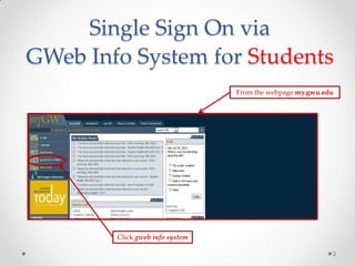 Single Sign On via
GWeb Info System for Students
Click gweb info system
From the webpage my.gwu.edu
2
 