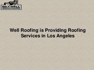 Well Roofing is Providing Roofing
Services in Los Angeles
 