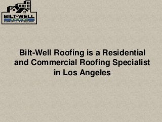 Bilt-Well Roofing is a Residential
and Commercial Roofing Specialist
in Los Angeles
 