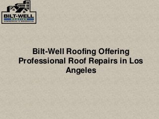 Bilt-Well Roofing Offering
Professional Roof Repairs in Los
Angeles
 