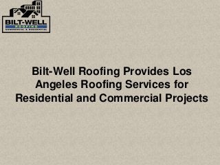Bilt-Well Roofing Provides Los
Angeles Roofing Services for
Residential and Commercial Projects
 
