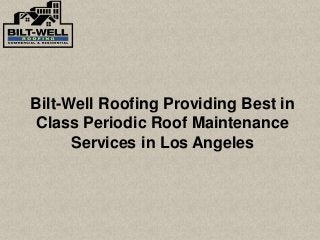 Bilt-Well Roofing Providing Best in
Class Periodic Roof Maintenance
Services in Los Angeles
 