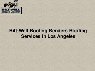 Bilt-Well Roofing Renders Roofing
Services in Los Angeles
 