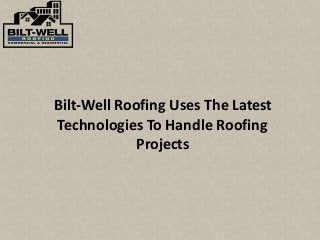 Bilt-Well Roofing Uses The Latest
Technologies To Handle Roofing
Projects
 