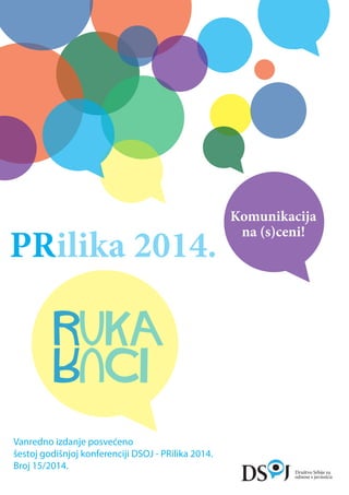 PRilika 2014. 
Vanredno izdanje posveceno 
šestoj godišnjoj konferenciji DSOJ - PRilika 2014. 
Broj 15/2014. 
Komunikacija 
na (s)ceni! 
 