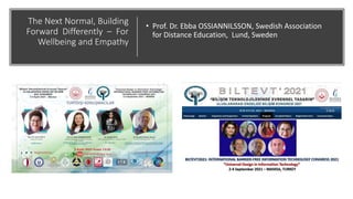 The Next Normal, Building
Forward Differently – For
Wellbeing and Empathy
• Prof. Dr. Ebba OSSIANNILSSON, Swedish Association
for Distance Education, Lund, Sweden
 