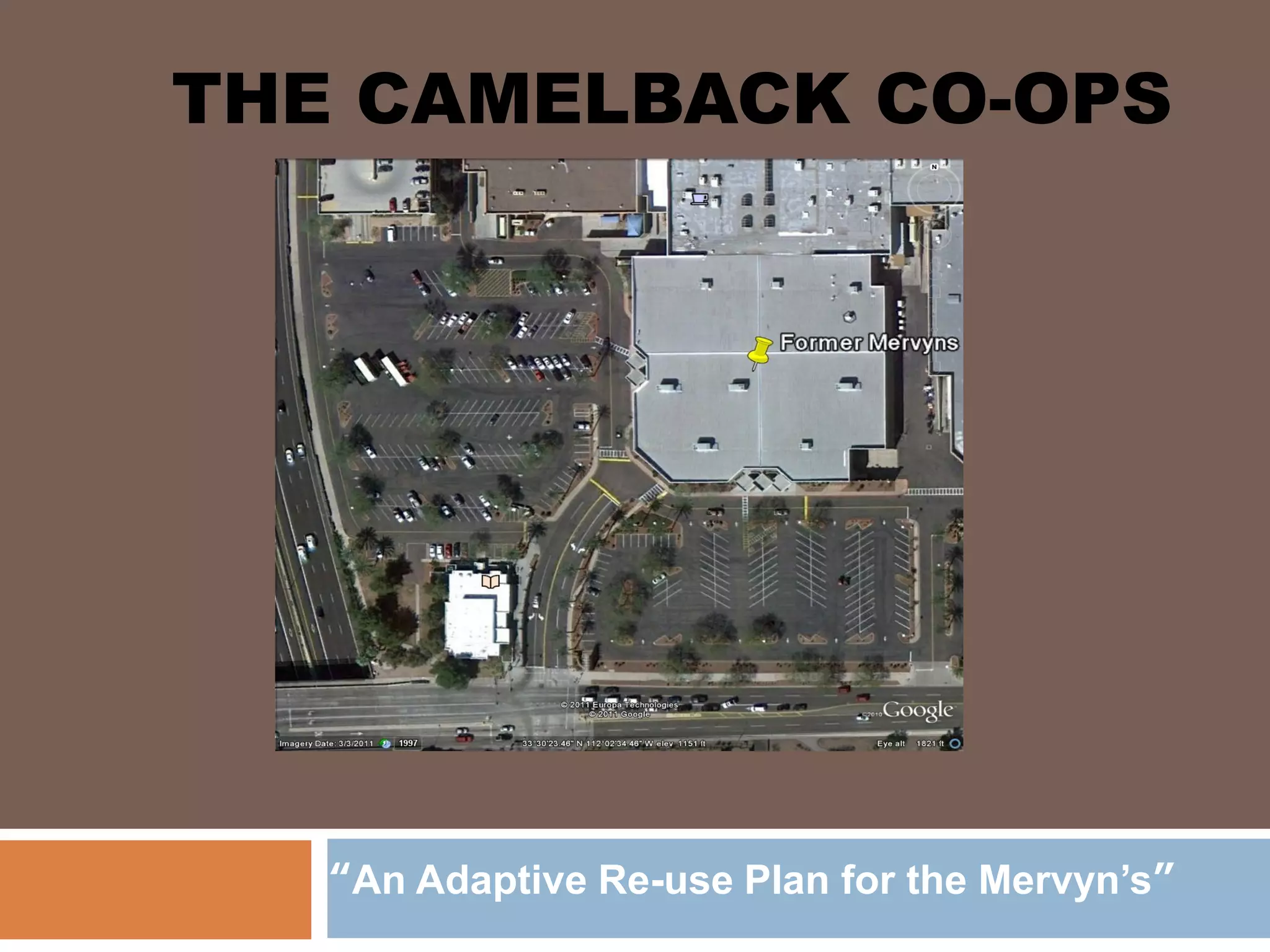 THE CAMELBACK CO-OPS




   “An Adaptive Re-use Plan for the Mervyn’s”
 