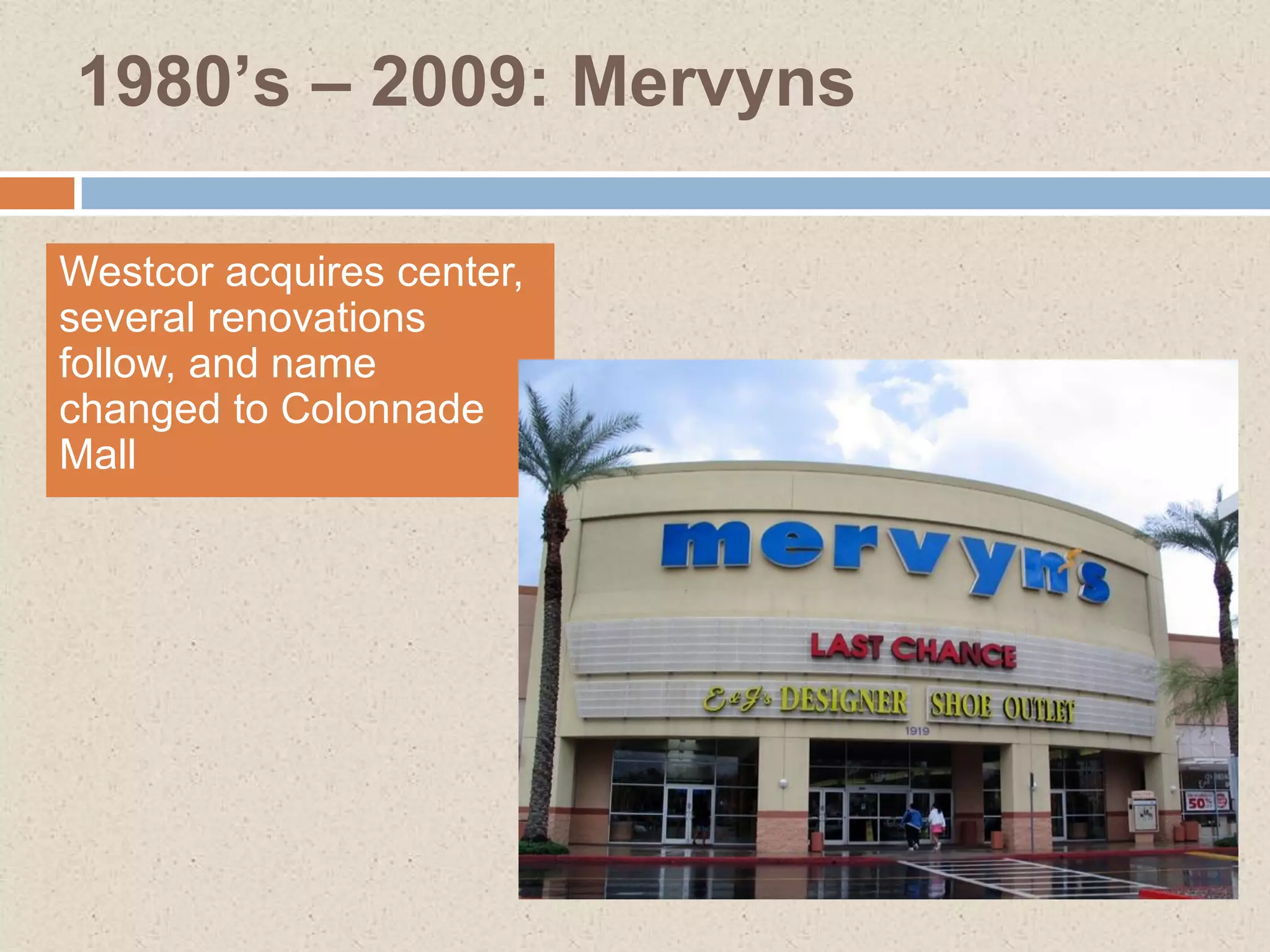 1980’s – 2009: Mervyns

Westcor acquires center,
several renovations
follow, and name
changed to Colonnade
Mall
 