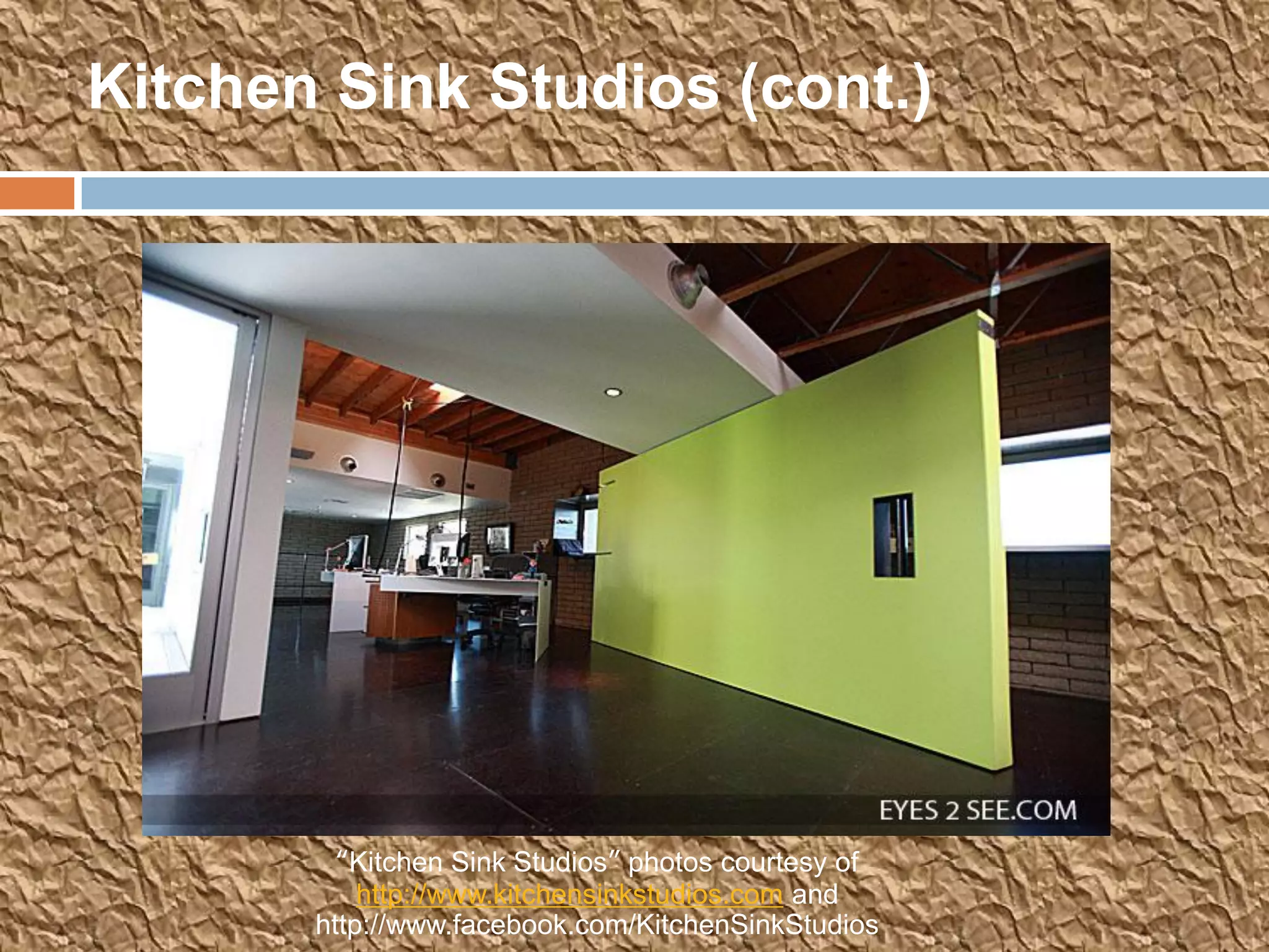 Kitchen Sink Studios (cont.)




         “Kitchen Sink Studios” photos courtesy of
           http://www.kitchensinkstudios.com and
       http://www.facebook.com/KitchenSinkStudios
 