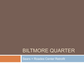 BILTMORE QUARTER
Sears + Roades Center Retrofit
 