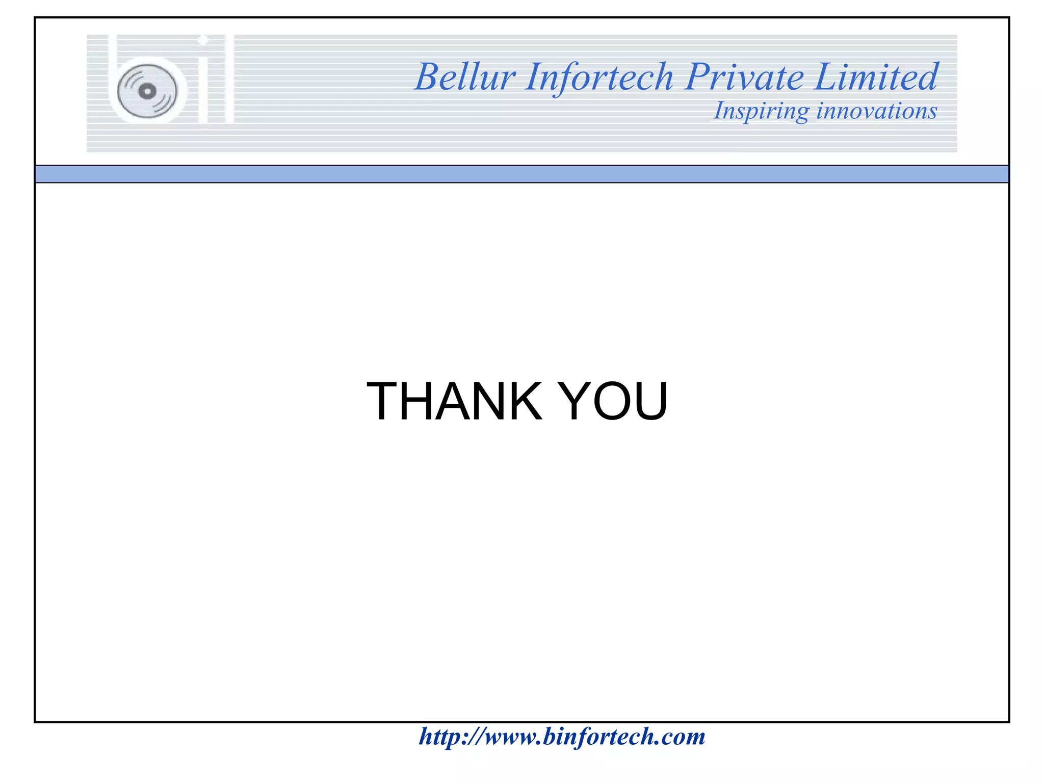 Bellur Infortech Private Limited
                             Inspiring innovations




THANK YOU




 http://www.binfortech.com
 