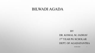 BILWADI AGADA
BY
DR. KOMAL M. JADHAV
1ST YEAR PG SCHOLAR
DEPT. OF AGADATANTRA
09-08-2021
BILWADI AGAD 1
 
