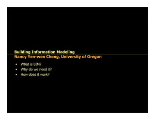 Nancy Yen-wen Cheng




Building Information Modeling
Nancy Yen-wen Cheng, University of Oregon
•  What is BIM?
•  Why do we need it?
•  How does it work?
 